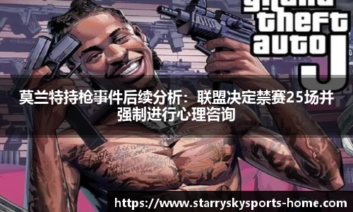 莫兰特持枪事件后续分析：联盟决定禁赛25场并强制进行心理咨询